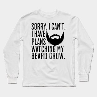 Sorry I can't I have plans watching my beard grow Beard Lover Long Sleeve T-Shirt